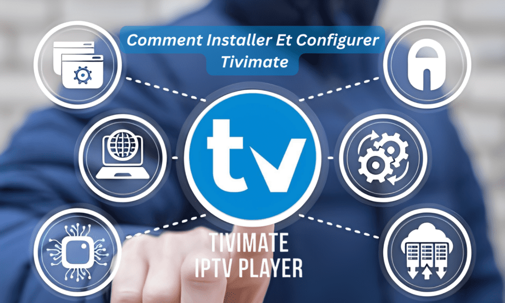 Tivimate IPTV Player : Guide Pratique pour Bien le Configurer Tivimate